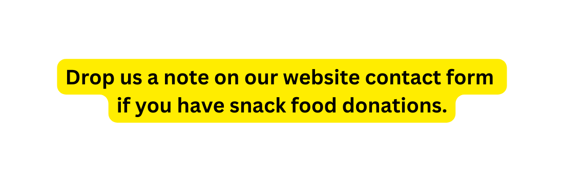 Drop us a note on our website contact form if you have snack food donations